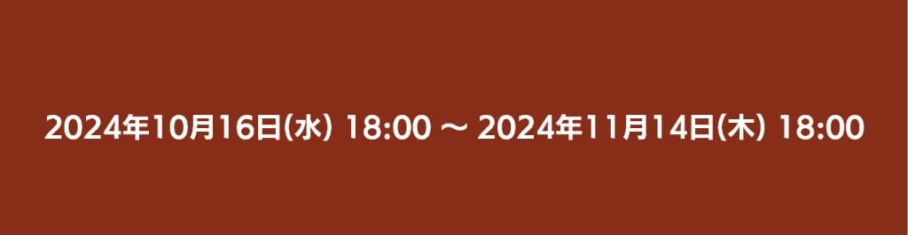 2024年10月16日18時から2024年11月14日18時まで